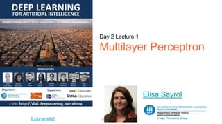 [course site]
Day 2 Lecture 1
Multilayer Perceptron
Elisa Sayrol
 