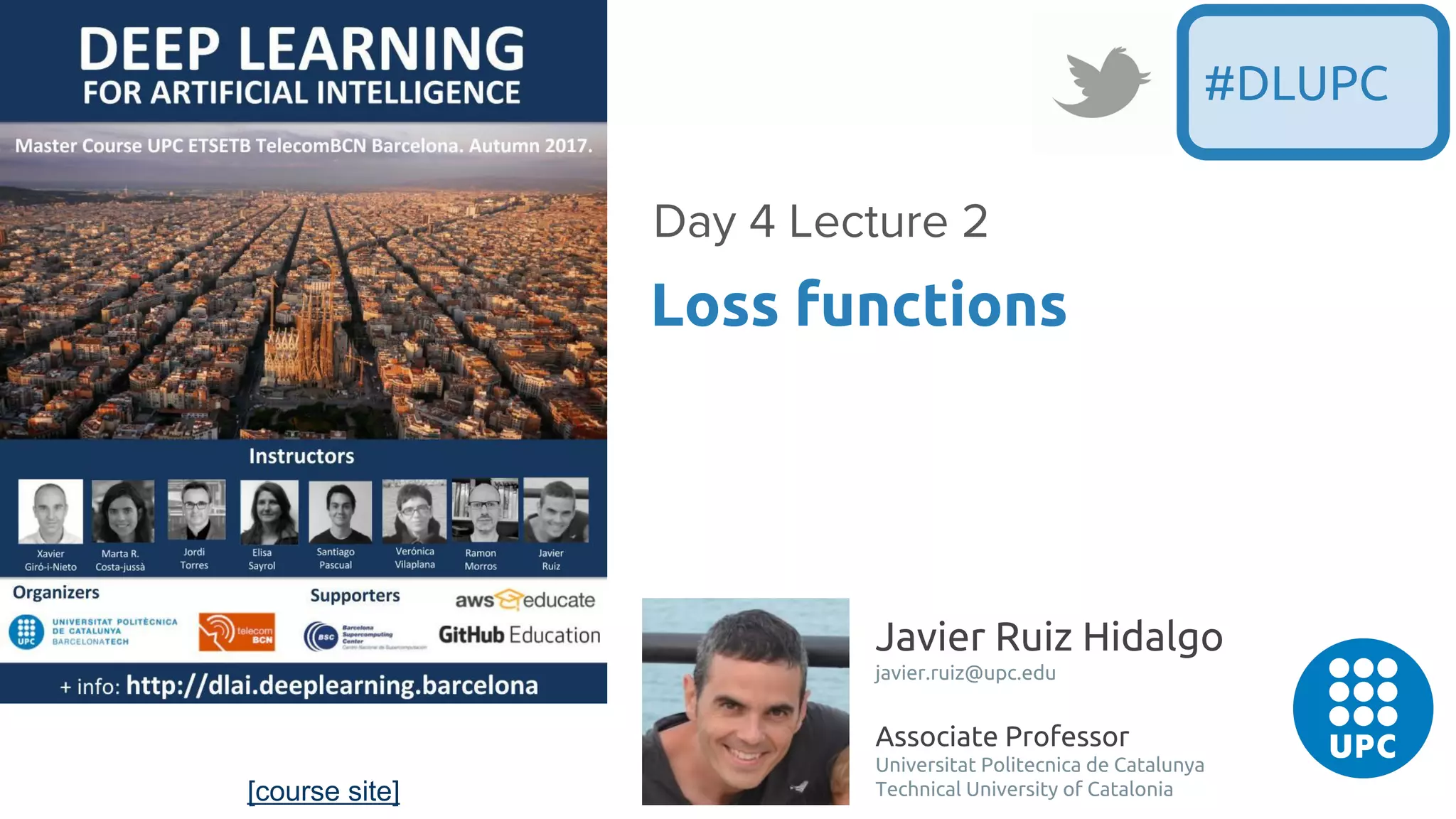 [course site]
Javier Ruiz Hidalgo
javier.ruiz@upc.edu
Associate Professor
Universitat Politecnica de Catalunya
Technical University of Catalonia
Loss functions
#DLUPC
 