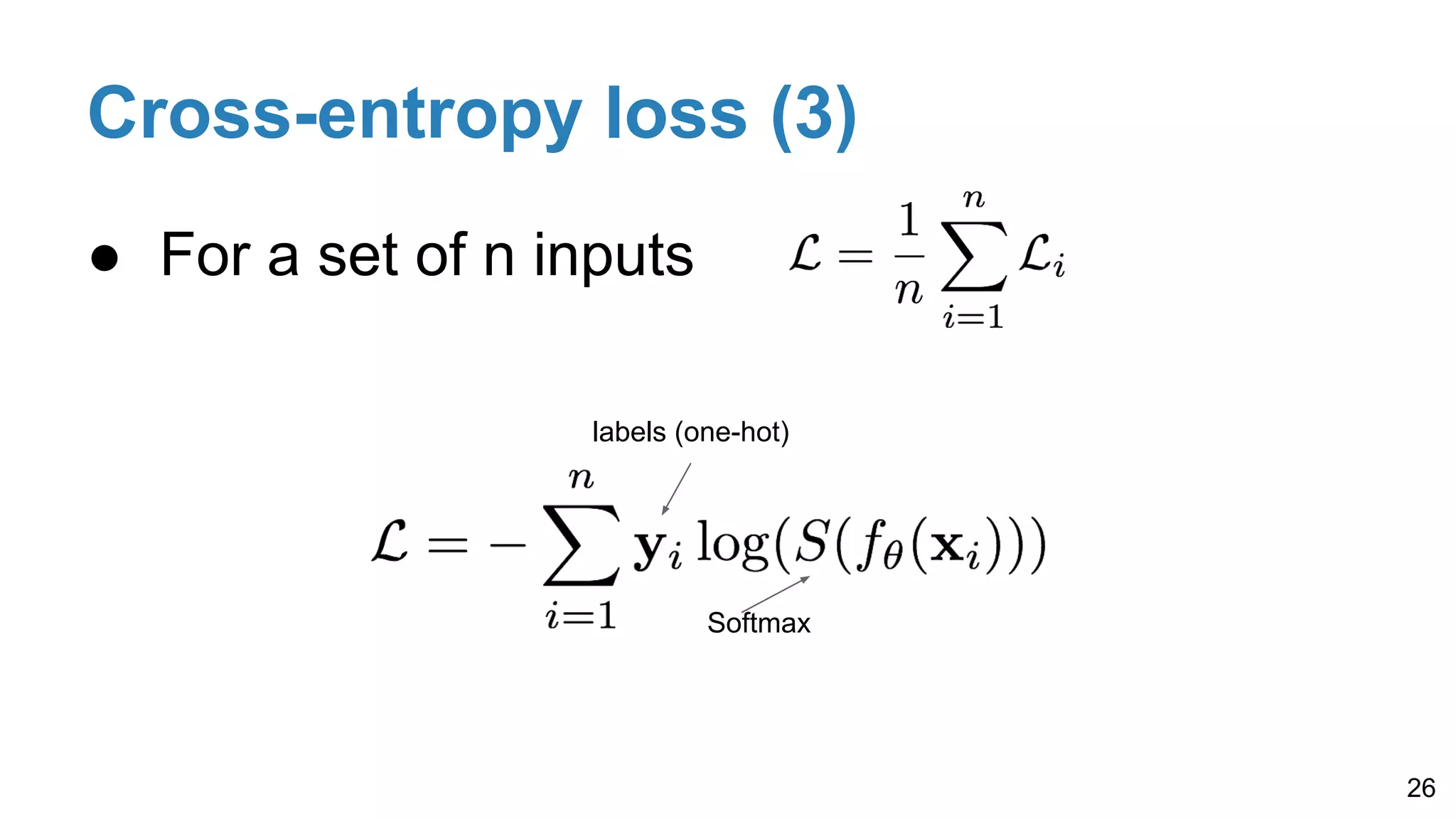 Cross-entropy loss (3)
● For a set of n inputs
26
labels (one-hot)
Softmax
 