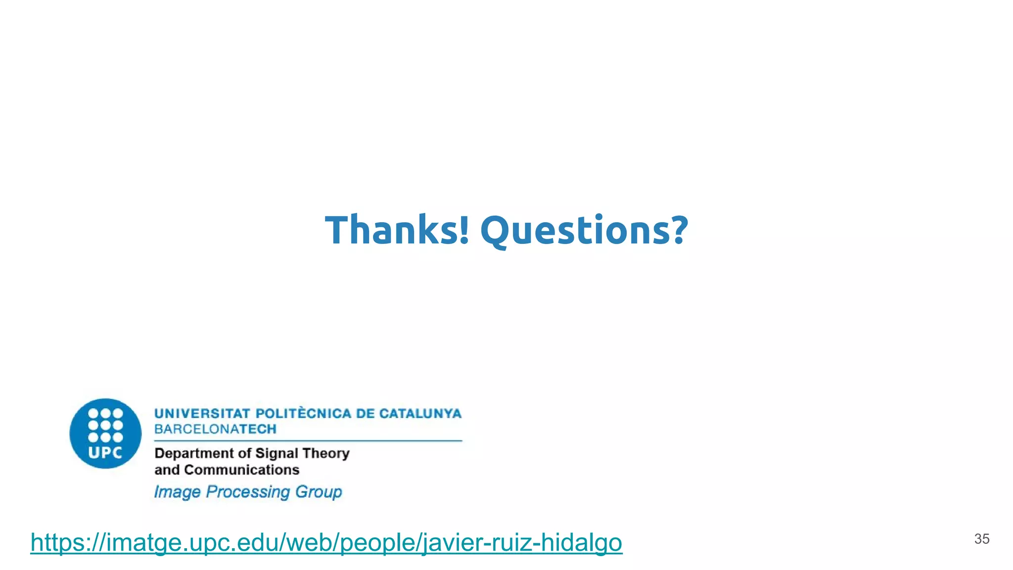 Thanks! Questions?
35
https://imatge.upc.edu/web/people/javier-ruiz-hidalgo
 