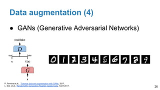 Data augmentation (4)
● GANs (Generative Adversarial Networks)
○
○
26
P. Ferreira,et.al., Towards data set augmentation with GANs, 2017.
L. Sixt, et.al., RenderGAN: Generating Realistic labeled data, ICLR 2017.
 