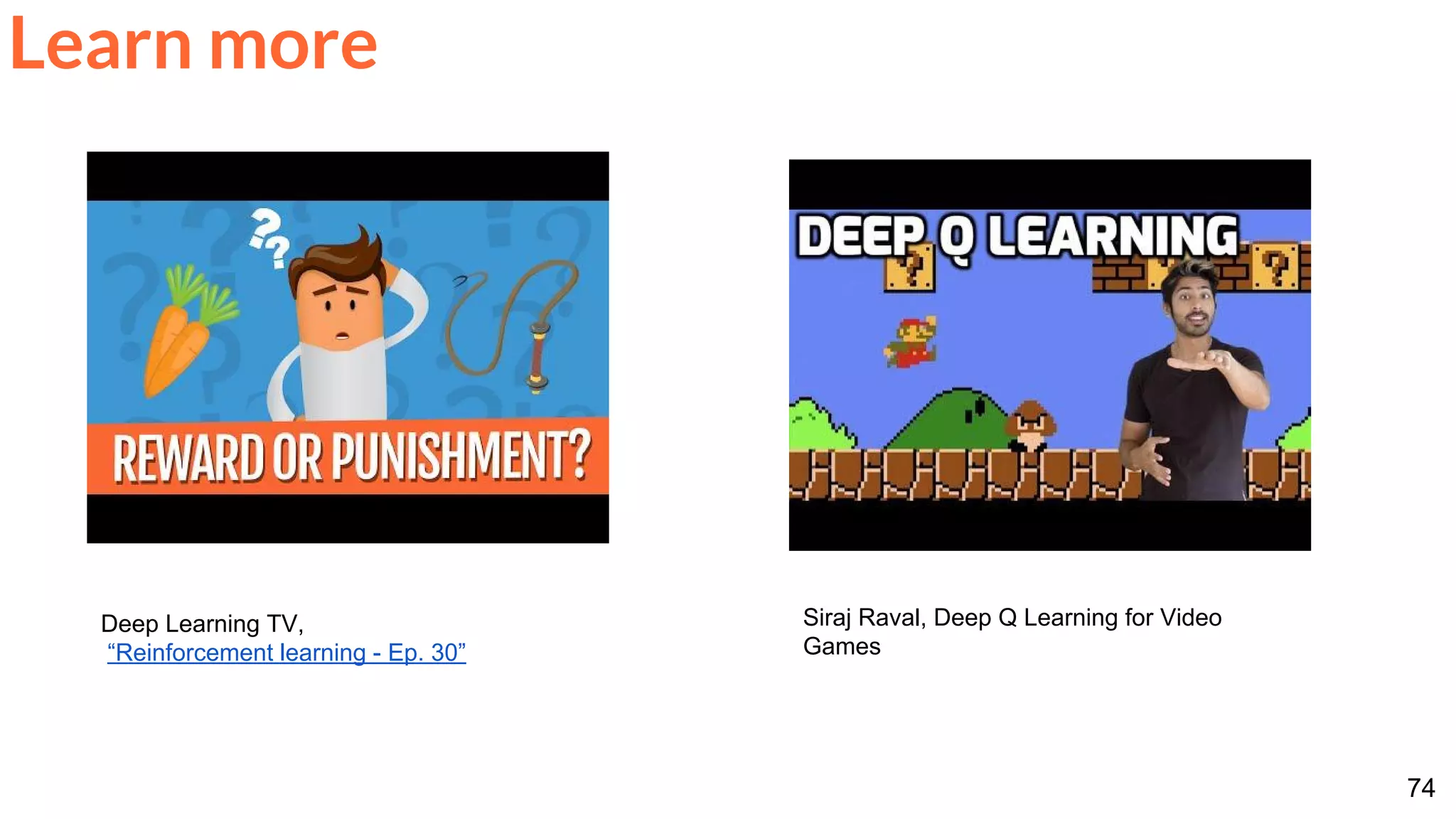 74
Deep Learning TV,
“Reinforcement learning - Ep. 30”
Siraj Raval, Deep Q Learning for Video
Games
Learn more
 