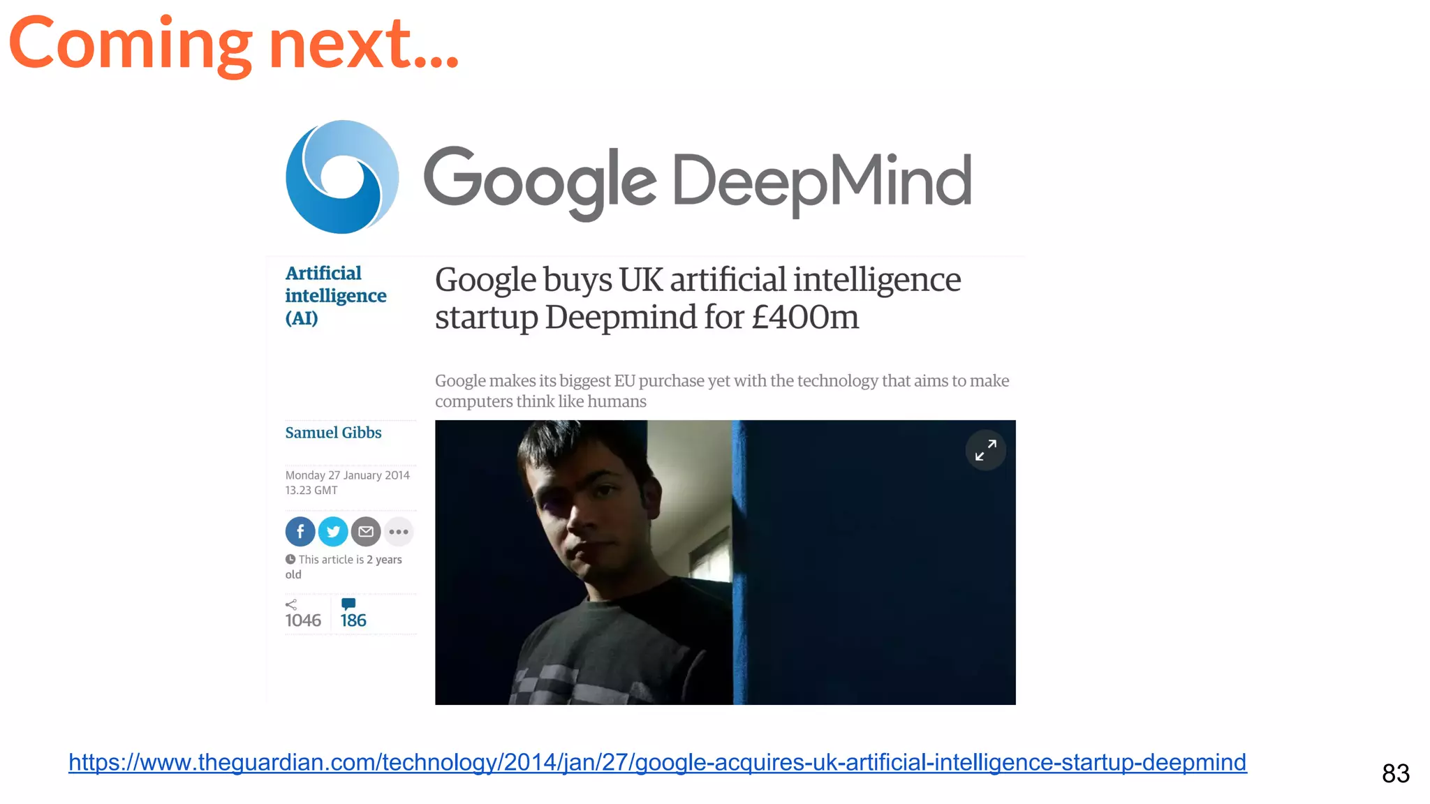 83
Coming next...
https://www.theguardian.com/technology/2014/jan/27/google-acquires-uk-artificial-intelligence-startup-deepmind
 
