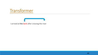 Transformer
I	arrived	at the	bank	after	crossing	the	river
40
 