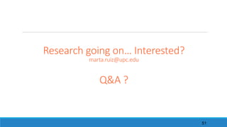 51
Research going on… Interested?	
marta.ruiz@upc.edu
Q&A	?
 