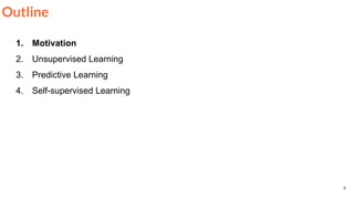 4
Outline
1. Motivation
2. Unsupervised Learning
3. Predictive Learning
4. Self-supervised Learning
 