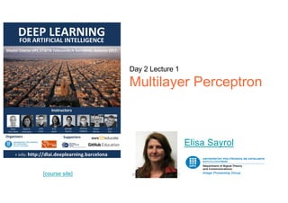[course site]
Day 2 Lecture 1
Multilayer Perceptron
Elisa Sayrol
 
