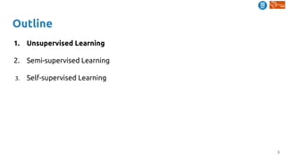 3
Outline
1. Unsupervised Learning
2. Semi-supervised Learning
3. Self-supervised Learning
 