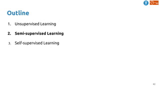 42
Outline
1. Unsupervised Learning
2. Semi-supervised Learning
3. Self-supervised Learning
 