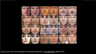 bit.ly/DLCV2018
#DLUPC
72Chung, Joon Son, Amir Jamaludin, and Andrew Zisserman. "You said that?." BMVC 2017.
 