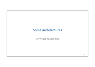 Some	
  architectures	
  
for	
  Visual	
  Recogni-on	
  
48	
  
 