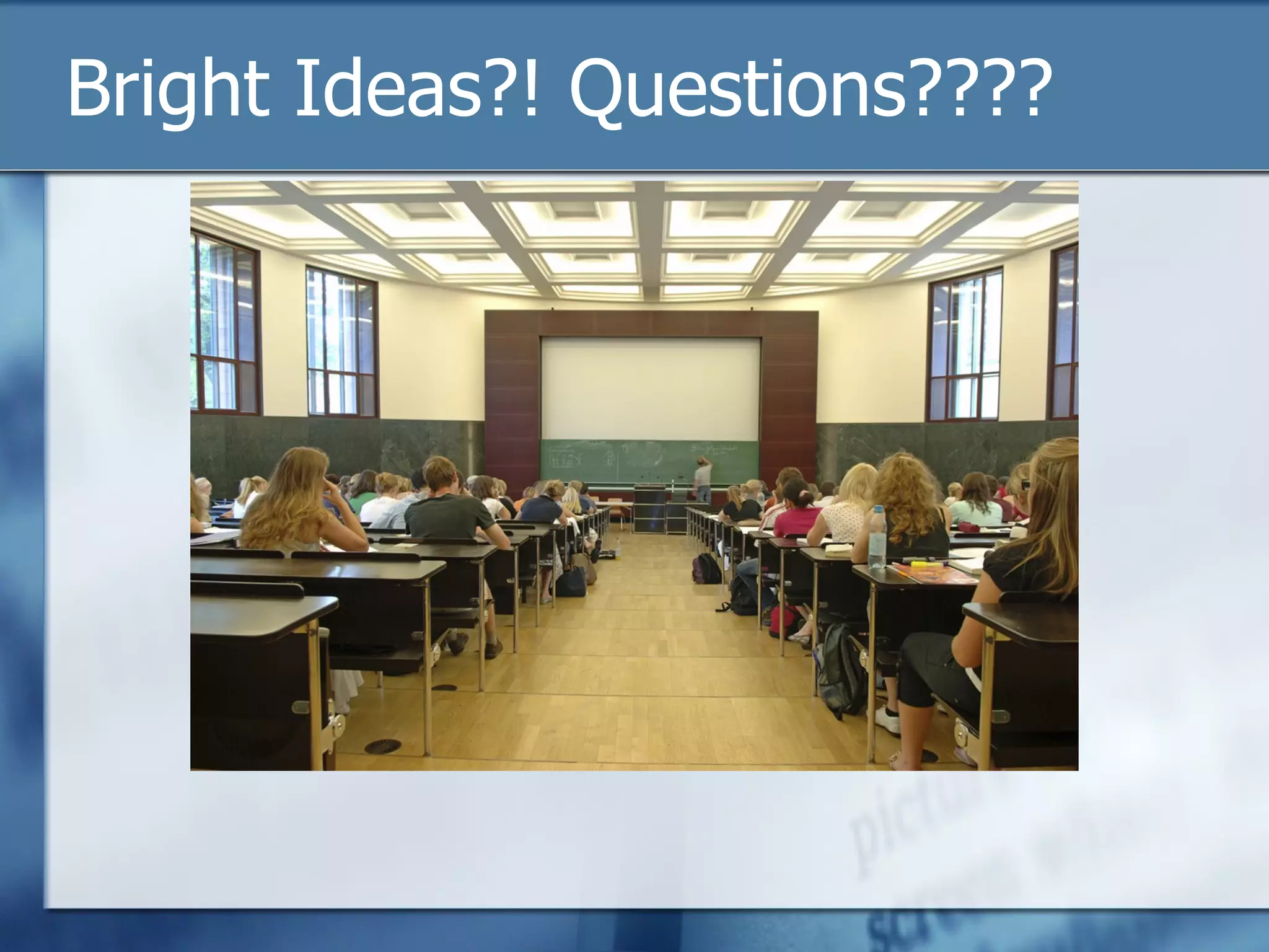 Bright Ideas?! Questions???? 