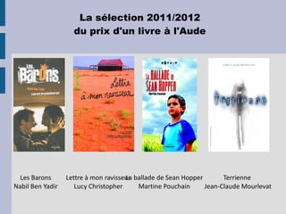 La sélection 2011/2012 du prix d'un livre à l'Aude Les Barons Nabil Ben Yadir Lettre à mon ravisseur Lucy Christopher La ballade de Sean Hopper Martine Pouchain Terrienne  Jean-Claude Mourlevat 