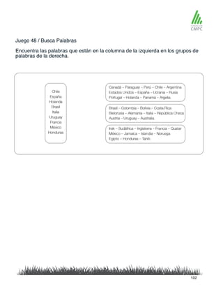Juego 48 / Busca Palabras
Encuentra las palabras que están en la columna de la izquierda en los grupos de
palabras de la derecha.
102
 