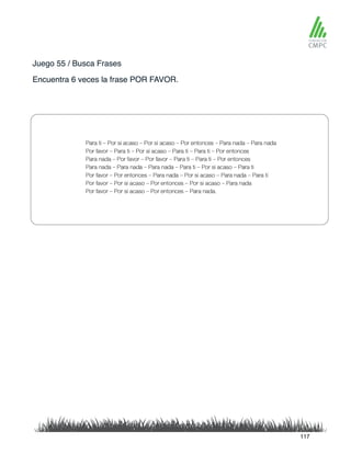 Juego 55 / Busca Frases
Encuentra 6 veces la frase POR FAVOR.
117
 