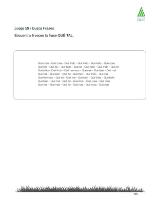 Juego 59 / Busca Frases
Encuentra 6 veces la frase QUÉ TAL.
125
 