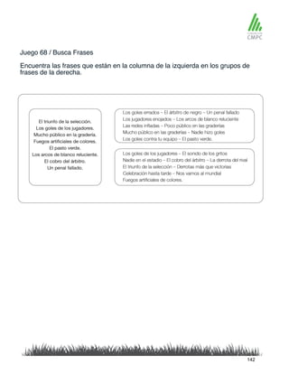 Juego 68 / Busca Frases
Encuentra las frases que están en la columna de la izquierda en los grupos de
frases de la derecha.
142
 