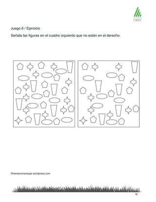 Juego 6 / Ejercicio
Señala las figuras en el cuadro izquierdo que no están en el derecho.
Orientacionandujar.wordpress.com
16
 