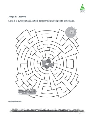 Juego 9 / Laberinto
Lleva a la cuncuna hasta la hoja del centro para que pueda alimentarse.
es.dreamstime.com
23
 
