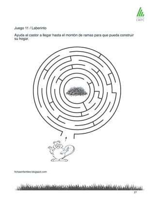 Juego 11 / Laberinto
Ayuda al castor a llegar hasta el montón de ramas para que pueda construir
su hogar.
fichasinfantiles.blogspot.com
27
 