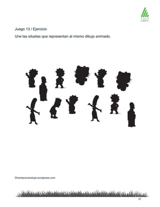 Juego 13 / Ejercicio
Une las siluetas que representan al mismo dibujo animado.
Orientacionandujar.wordpress.com
31
 