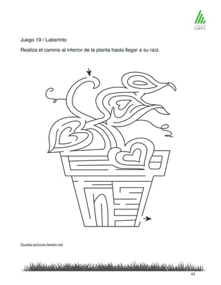 Juego 19 / Laberinto
Realiza el camino al interior de la planta hasta llegar a su raíz.
Quotes-pictures.feedio.net
43
 