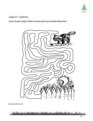 Juego 21 / Laberinto
Lleva al gato negro hasta la cerca para que pueda descansar.
www.preschool.co.za
47
 