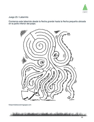 Juego 25 / Laberinto
Comienza este laberinto desde la flecha grande hasta la flecha pequeña ubicada
en la parte inferior del pulpo.
Kidsprintablescoloringpages.com
55
 