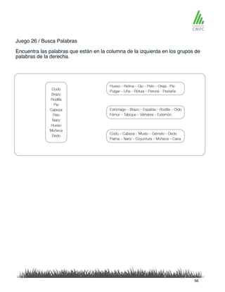 Juego 26 / Busca Palabras
Encuentra las palabras que están en la columna de la izquierda en los grupos de
palabras de la derecha.
56
 