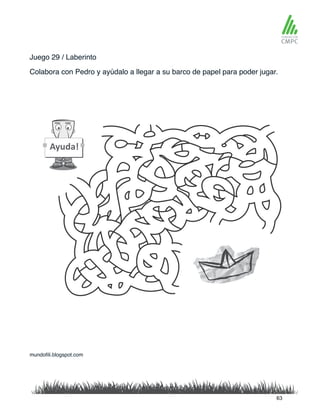 Juego 29 / Laberinto
Colabora con Pedro y ayúdalo a llegar a su barco de papel para poder jugar.
mundofili.blogspot.com
63
 
