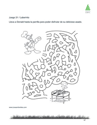 Juego 31 / Laberinto
Lleva a Donald hasta la parrilla para poder disfrutar de su delicioso asado.
www.cosasinfantiles.com
67
 