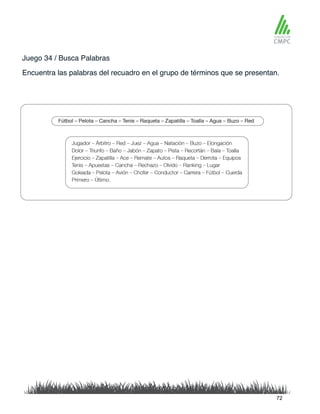 Juego 34 / Busca Palabras
Encuentra las palabras del recuadro en el grupo de términos que se presentan.
72
 