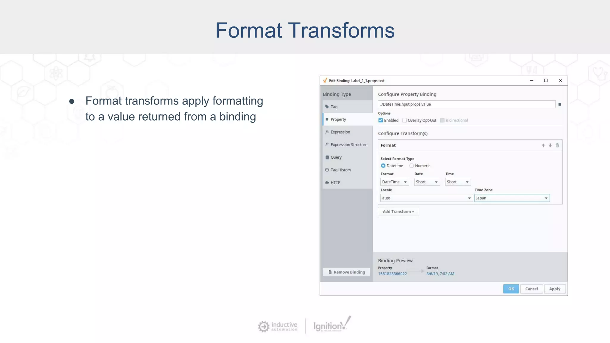 Format Transforms
● Format transforms apply formatting
to a value returned from a binding
 