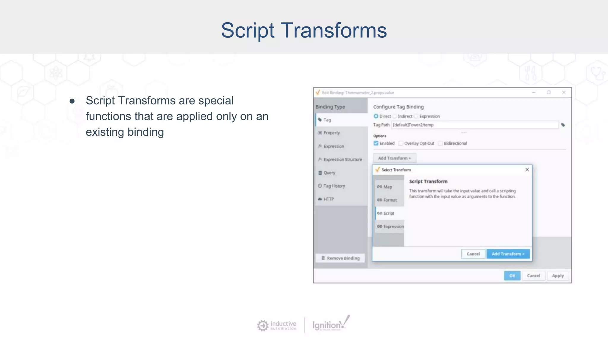 Script Transforms
● Script Transforms are special
functions that are applied only on an
existing binding
 