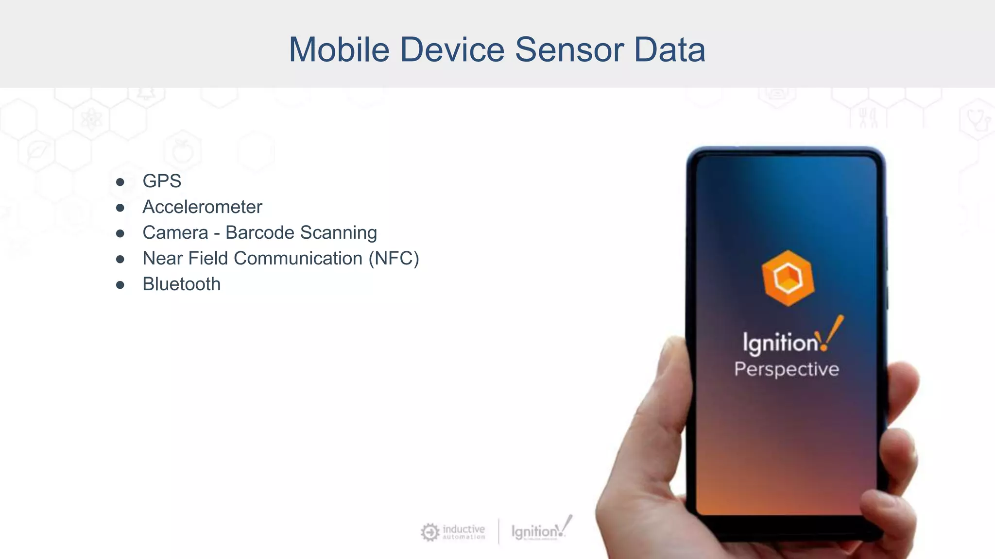 Mobile Device Sensor Data
● GPS
● Accelerometer
● Camera - Barcode Scanning
● Near Field Communication (NFC)
● Bluetooth
 