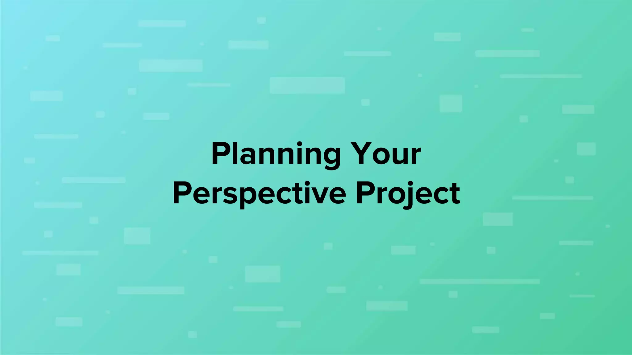 Planning Your
Perspective Project
 