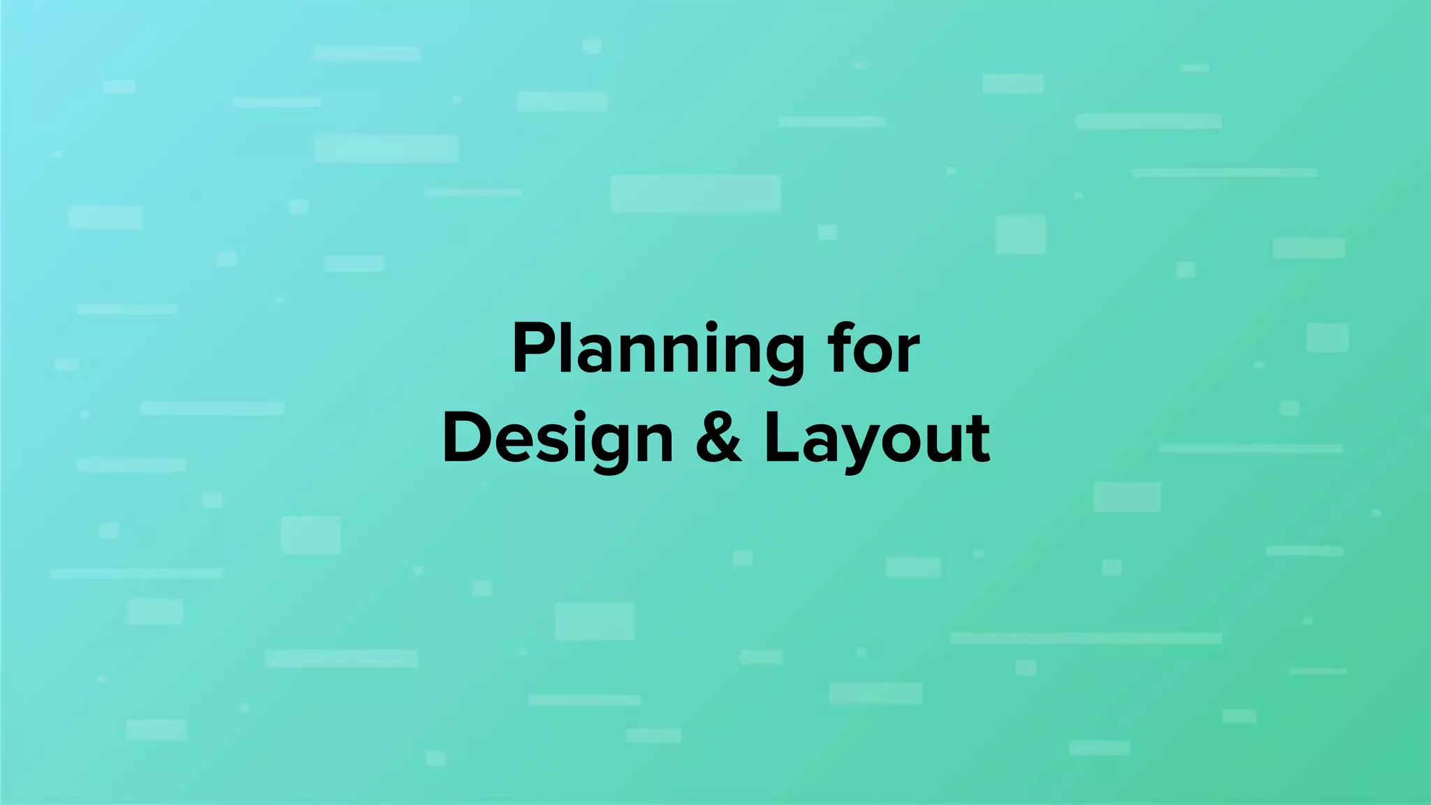 Planning for
Design & Layout
 