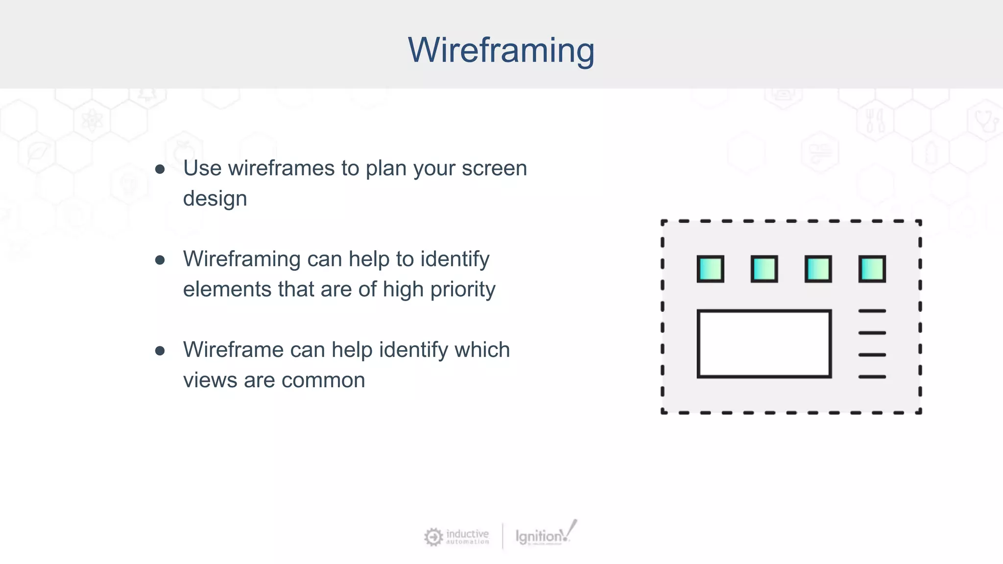 Wireframing
● Use wireframes to plan your screen
design
● Wireframing can help to identify
elements that are of high priority
● Wireframe can help identify which
views are common
 