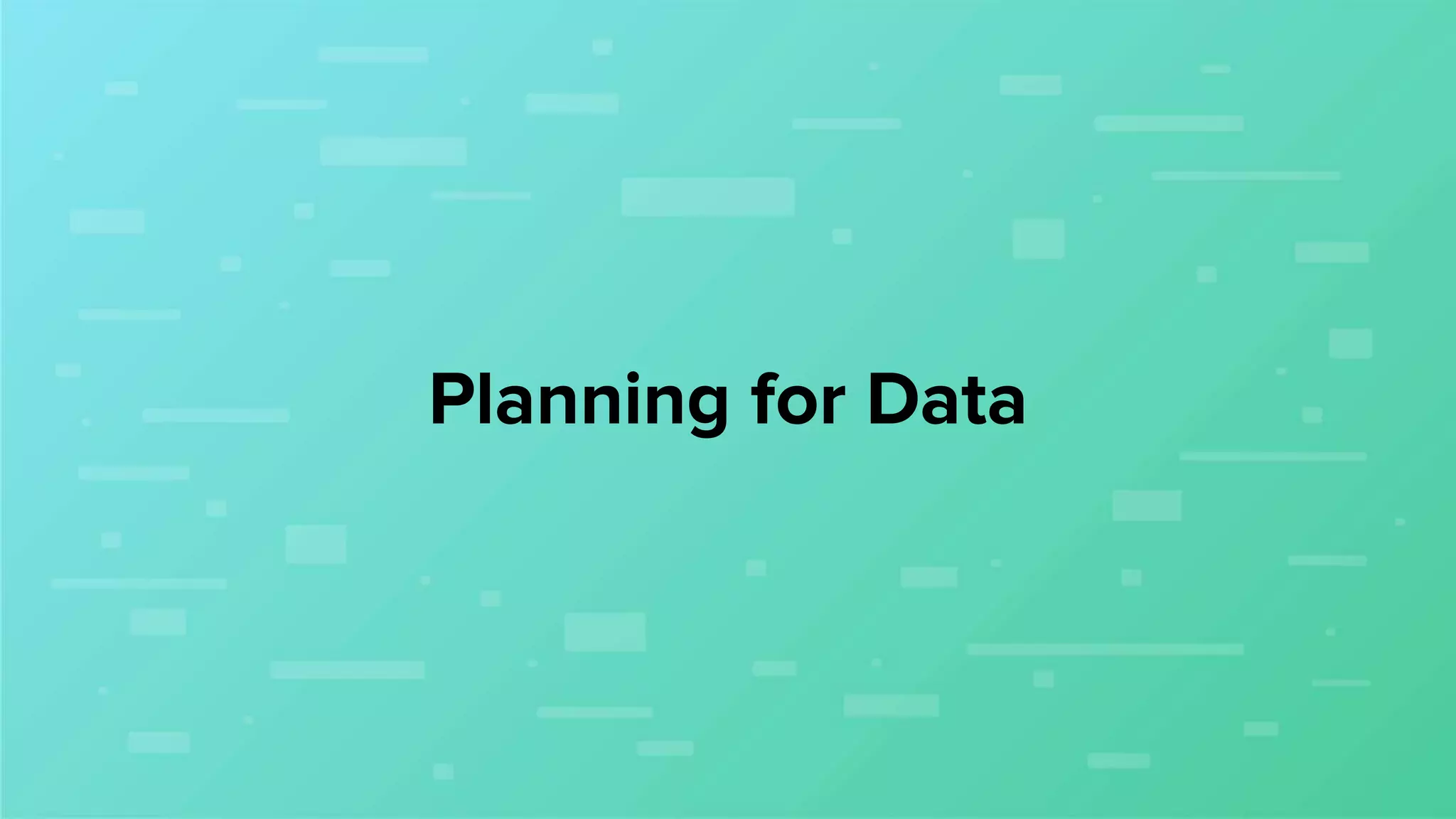 Planning for Data
 