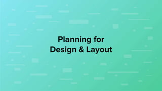 Planning for
Design & Layout
 