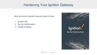 Hardening Your Ignition Gateway
Here are some important security steps to take:
1. Enable SSL
2. Set Up Authorization
3. Enable Auditing
 