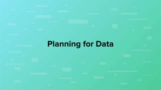 Planning for Data
 
