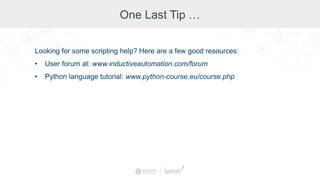 One Last Tip …
Looking for some scripting help? Here are a few good resources:
• User forum at: www.inductiveautomation.com/forum
• Python language tutorial: www.python-course.eu/course.php
 