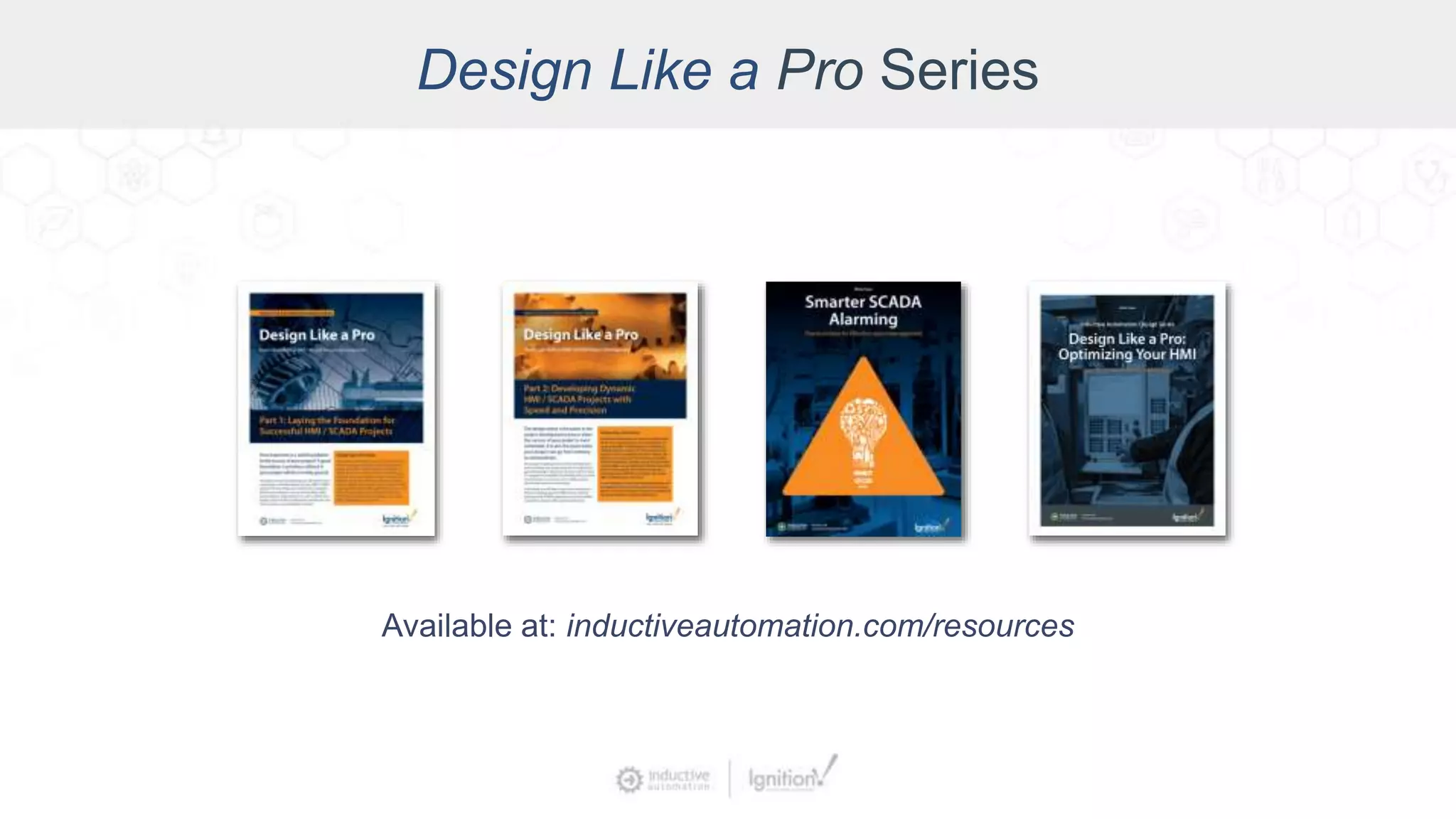 Design Like a Pro Series
Available at: inductiveautomation.com/resources
 