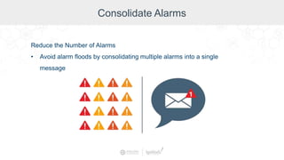 Consolidate Alarms
Reduce the Number of Alarms
• Avoid alarm floods by consolidating multiple alarms into a single
message
 