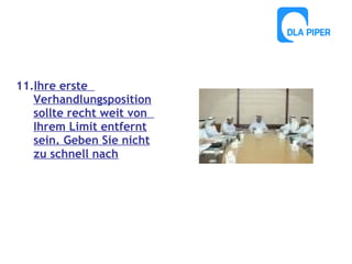 11.Ihre erste
Verhandlungsposition
sollte recht weit von
Ihrem Limit entfernt
sein. Geben Sie nicht
zu schnell nach

 