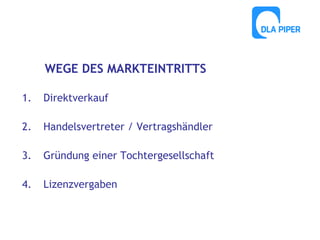 WEGE DES MARKTEINTRITTS
1.

Direktverkauf

2.

Handelsvertreter / Vertragshändler

3.

Gründung einer Tochtergesellschaft

4.

Lizenzvergaben

 