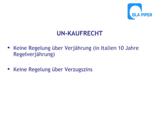 UN-KAUFRECHT
 Keine Regelung über Verjährung (in Italien 10 Jahre
Regelverjährung)
 Keine Regelung über Verzugszins

 