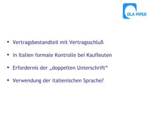  Vertragsbestandteil mit Vertragsschluß
 in Italien formale Kontrolle bei Kaufleuten
 Erfordernis der „doppelten Unterschrift“
 Verwendung der italienischen Sprache?

 