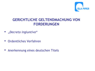 GERICHTLICHE GELTENDMACHUNG VON
FORDERUNGEN
 „Decreto ingiuntivo“
 Ordentliches Verfahren
 Anerkennung eines deutschen Titels

 